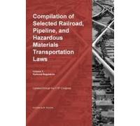 Compilation of Selected Railroad, Pipeline, and Hazardous Materials Transportation Laws Vol 1: Railroad Regulation