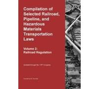 Compilation Of Selected Railroad, Pipeline, And Hazardous Materials Transportation Laws Vol 2