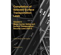 Compilation of Selected Surface Transportation Laws Vol. 4: Motor Carrier Safety and Surface Transportation Security Laws (Part I)