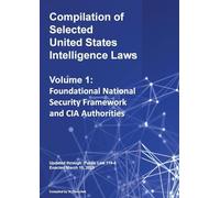 Compilation of Selected United States Intelligence Laws Vol. 1: Foundational National Security Framework and CIA Authorities