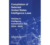 Compilation of Selected United States Intelligence Laws Vol. 4: Intelligence Authorization Acts (2014 - 2024)