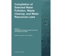 Compilation Of Selected Water Pollution, Waste Cleanup, And Water Resources Laws Vol. 1