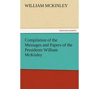 Compilation Of The Messages And Papers Of The Presidents William Mckinley, Messages, Proclamations, And Executive Orders Relating To The Spanish-American War