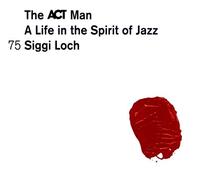 The Act Man – Siggi Loch 75 – A Life in the Spirit of Jazz – Compilation – A.C.T.