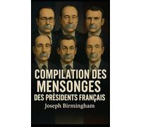 Compilations des mensonges des présidents français: Pour arrêter d’oublier… et commencer à comprendre.