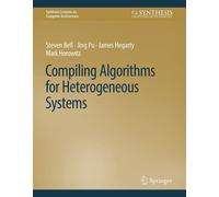 Compiling Algorithms For Heterogeneous Systems (Synthesis Lectures On Computer Architecture)
