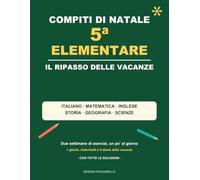 Compiti di Natale - 5ª Elementare: Il ripasso delle vacanze di Natale: italiano, matematica, inglese, storia, geografia e scienze - con giochi, test finale, diario delle vacanze e tutte le soluzioni