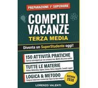 Compiti Vacanze Terza Media - Preparazione Prima Superiore con Metodo: Libro Completo con 150 Esercizi di Italiano, Matematica, Inglese, Storia, ... Civica, Logica. Per Studenti di 13-14 Anni.