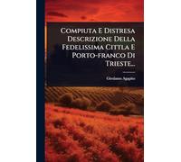 Compiuta E Distresa Descrizione Della Fedelissima Cittla E Porto-franco Di Trieste...