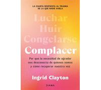 Complacer Por qué la necesidad de agradar nos desconecta de quienes somos y cómo recuperar nuestra voz - Ingrid Clayton - Diana Editorial - ebook (ePub) - Livre