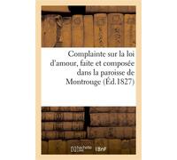 Complainte sur la loi d'amour, faite et composée dans la paroisse de Montrouge Par un arrière-petit-fils du valet de Tartufe - Collectif - Hachette Bnf - broché - Livre