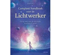 Compleet handboek voor de lichtwerker: ga op zoek naar de spirituele krachten in jezelf
