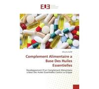 Complement Alimentaire a Base Des Huiles Essentielles Developpement D'un Complement Alimentaire a Base Des Huiles Essentielles Contre La Grippe - Dhouha ALIMI - Universitaires Europeennes - broché - L