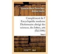 Complément De L' Encyclopédie Moderne Dictionnaire Abrégé Des Sciences, Des Lettres, Arts Tome 4