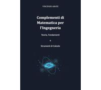 Complementi di Matematica per l'Ingegneria: Teoria, Fondamenti e Strumenti di Calcolo