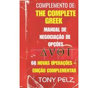 COMPLEMENTO DE: THE COMPLETE GREEK MANUAL DE NEGOCIAÇÃO DE OPÇÕES 60 NOVAS OPERAÇÕES - EDIÇÃO COMPLEMENTAR: 60 novos exemplos práticos de operações ... todas as grecas e todas as tendências