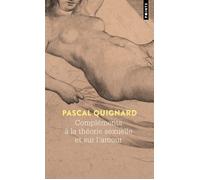 Compléments à la théorie sexuelle et sur l’amour - Pascal Quignard - Points - Poche - Roman