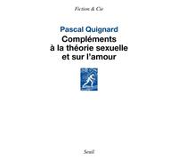 Compléments à la théorie sexuelle et sur l’amour - Pascal Quignard - Seuil - broché - Roman