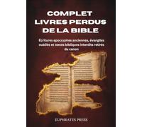 Complet Livres perdus de la Bible: Écritures apocryphes anciennes, évangiles oubliés et textes bibliques interdits retirés du canon