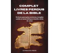 Complet Livres perdus de la Bible: Écritures apocryphes anciennes, évangiles oubliés et textes bibliques interdits retirés du canon