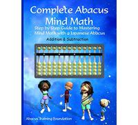 Complete Abacus Mind Math: Step by Step Guide to Mastering Mind Math with a Japanese Abacus