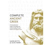 Complete Ancient Greek: A Comprehensive Guide to Reading and Understanding Ancient Greek, with Original Texts