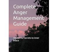 Complete Anger Management Guide: Unlock the Secrets to inner Peace