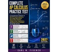 Complete AP Calculus Practice Test 2027: A Comprehensive Collection of AB & BC Practice Questions, Full-Length Mock Exams, Step-by-Step Solutions, ... Explanations, and Effective Exam Strategies