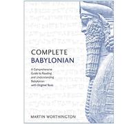 Complete Babylonian: A Comprehensive Guide to Reading and Understanding Babylonian, with Original Texts