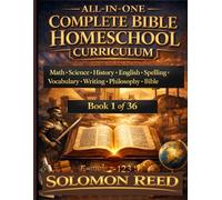 Complete Bible Based Homeschool Curriculum: Covers 9 subjects--Math, Science, Comprehension, Grammar, Writing, Vocabulary, Philosophy, World History, and Bible