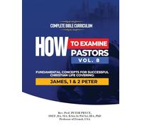Complete Bible Curriculum: How to Examine Pastors, Vol. 8: Fundamental Concepts for Successful Christian Life: Covering: James, 1 & 2 Peter