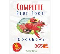 Complete Blue Food Cookbook: : Simple, Delicious, and Responsible Ways to Cook Seafood for Wellness, Sustainability, and Everyday Enjoyment