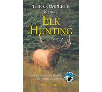 Complete Book of Elk Hunting Tips And Tactics For All Weather And Habitat Conditions - Sam Curtis - Lyons Press - ebook (ePub) - Livre