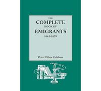 Complete Book Of Emigrants, 1661-1699. A Comprehensive Listing Compiled From English Public Records Of Those Who Took Ship To The Americas For Politic