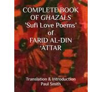 COMPLETE BOOK OF GHAZALS ’Sufi Love Poems’ of FARID AL-DIN ‘ATTAR