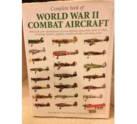 Complete book of World War II combat aircraft, 1933-1945: With full-color illustrations of every fighting plane from 1933-1945, including bombers, fighters, assault aircraft, and many more