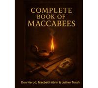 Complete Books of The Macabees: An Apocryphal Narrative of Sacred Warfare and Unshakeable Faith Under Oppression
