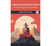 Complete Buddhist Poetry: Verses and Chants from the Pali Canon (From Bodhi Path Press)