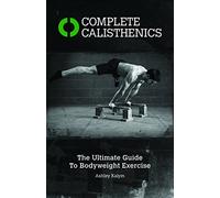 Complete Calisthenics: The Ultimate Guide to Bodyweight Exercise