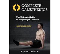Complete Calisthenics: The Ultimate Guide to Bodyweight Exercise