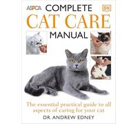 Complete Cat Care Manual: The Essential, Practical Guide to All Aspects of Caring for Your Cat
