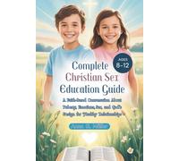 Complete Christian Sex Education Guide for Kids 8-12 Year Olds: A Faith-Based Conversation About Puberty, Emotions, Sex and Gods Design for Healthy Relationships