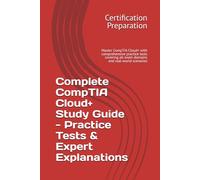 Complete CompTIA Cloud+ Study Guide - Practice Tests & Expert Explanations: Master CompTIA Cloud+ with comprehensive practice tests covering all exam domains and real-world scenarios