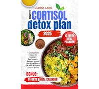 Complete cortisol detox plan 2025: The ultimate guide to balance hormones, Reduce stress, Shed stubborn fat and Balance cortisol levels