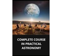 COMPLETE COURSE IN PRACTICAL ASTRONOMY