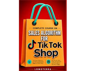 Complete course on TikTok Shop Sales Algorithm: The Exact Method to Go Viral and Generate Sales on TikTok Shop: Set Up Your Shop Today and Generate Your First Sales in Less Than 7 Days.