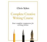 Complete Creative Writing Course: Your complete companion for writing creative fiction