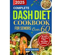 Complete DASH Diet Cookbook for Seniors Over 60: Tasty & Heart-Healthy Recipes to Lower Blood Pressure, Increase Vitality, and Support Healthy Aging After 60