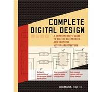 Complete Digital Design A Comprehensive Guide to Digital Electronics and Computer System Architecture by Mark Balch Balch, Mark (Auteur)