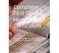 Complete First Grade Homeschool Curriculum: A Full-Year Learning Guide - Language Arts, Math, Science, Social Studies & More for Kids Ages 5-7